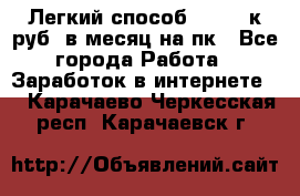 [Легкий способ] 400-10к руб. в месяц на пк - Все города Работа » Заработок в интернете   . Карачаево-Черкесская респ.,Карачаевск г.